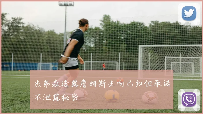 杰弗森透露詹姆斯去向已知但承诺不泄露秘密