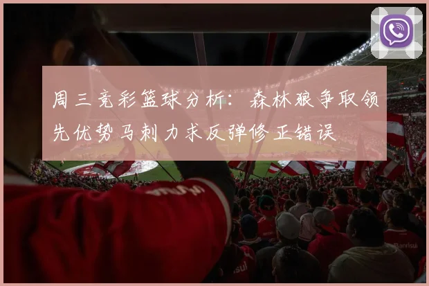 周三竞彩篮球分析：森林狼争取领先优势马刺力求反弹修正错误